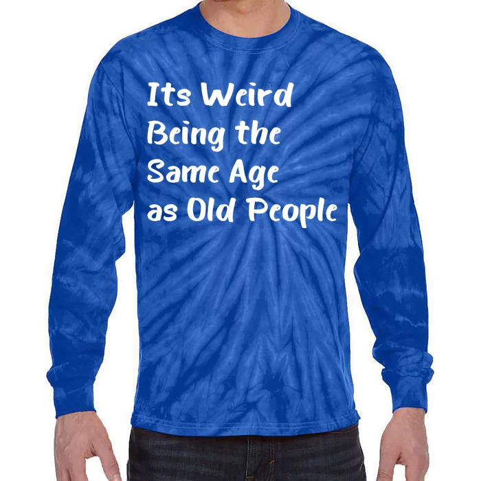 Its Weird Being The Same Age As Old People Tie-Dye Long Sleeve Shirt