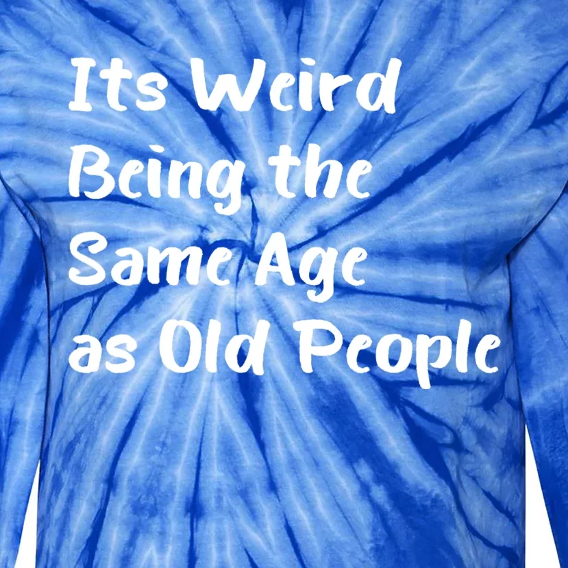 Its Weird Being The Same Age As Old People Tie-Dye Long Sleeve Shirt