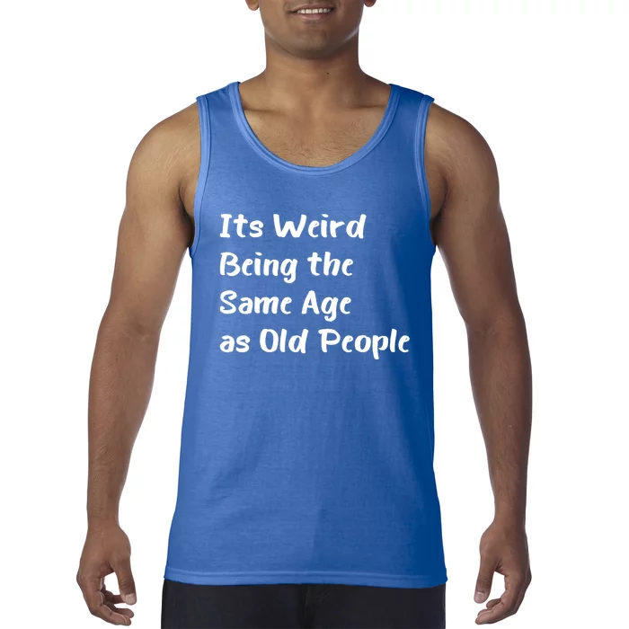 Its Weird Being The Same Age As Old People Tank Top