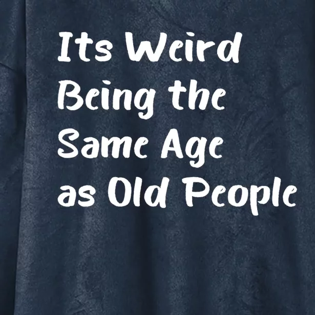 Its Weird Being The Same Age As Old People Hooded Wearable Blanket