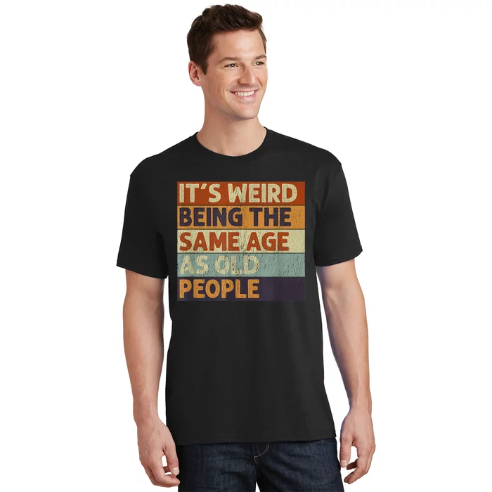 It's Weird Being The Same Age As Old People Retro Sarcastic T-Shirt