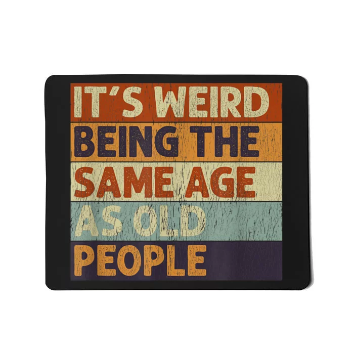 It's Weird Being The Same Age As Old People Retro Sarcastic Mousepad