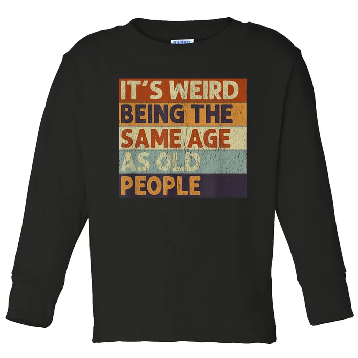 It's Weird Being The Same Age As Old People Retro Sarcastic Toddler Long Sleeve Shirt