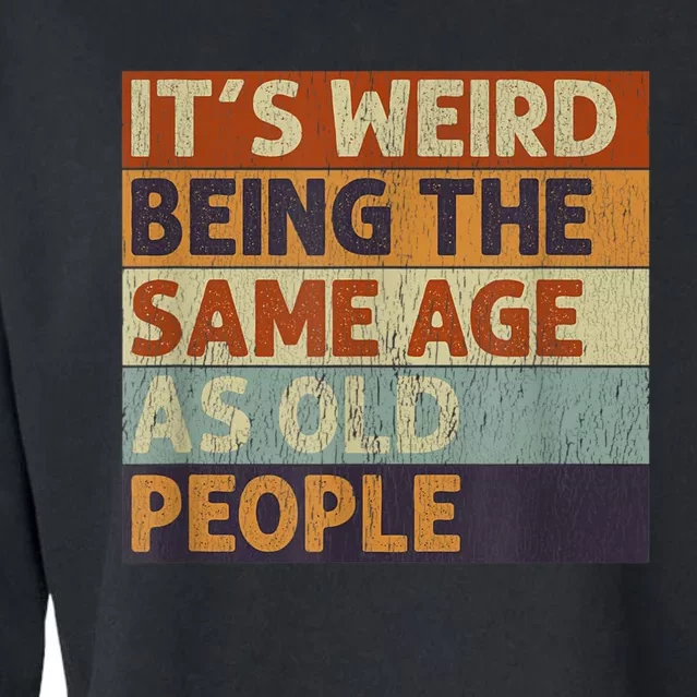 It's Weird Being The Same Age As Old People Retro Sarcastic Cropped Pullover Crew