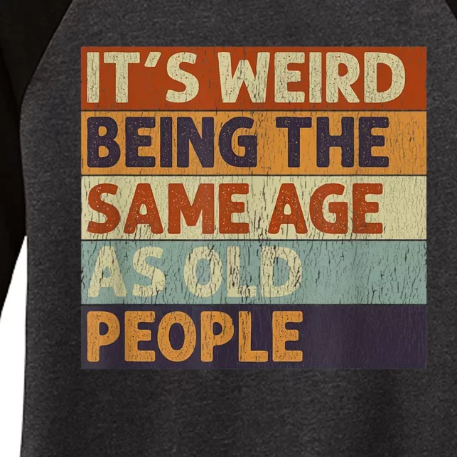 It's Weird Being The Same Age As Old People Retro Sarcastic Women's Tri-Blend 3/4-Sleeve Raglan Shirt