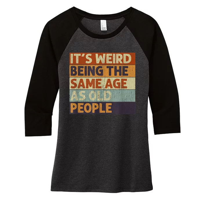 It's Weird Being The Same Age As Old People Retro Sarcastic Women's Tri-Blend 3/4-Sleeve Raglan Shirt