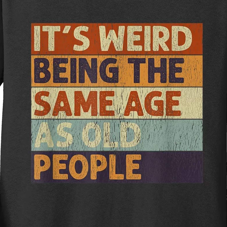 It's Weird Being The Same Age As Old People Retro Sarcastic Kids Long Sleeve Shirt