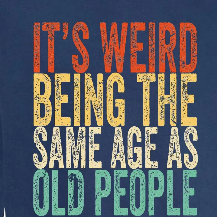 Its Weird Being The Same Age As Old People Retro Sarcastic Garment-Dyed Sweatshirt