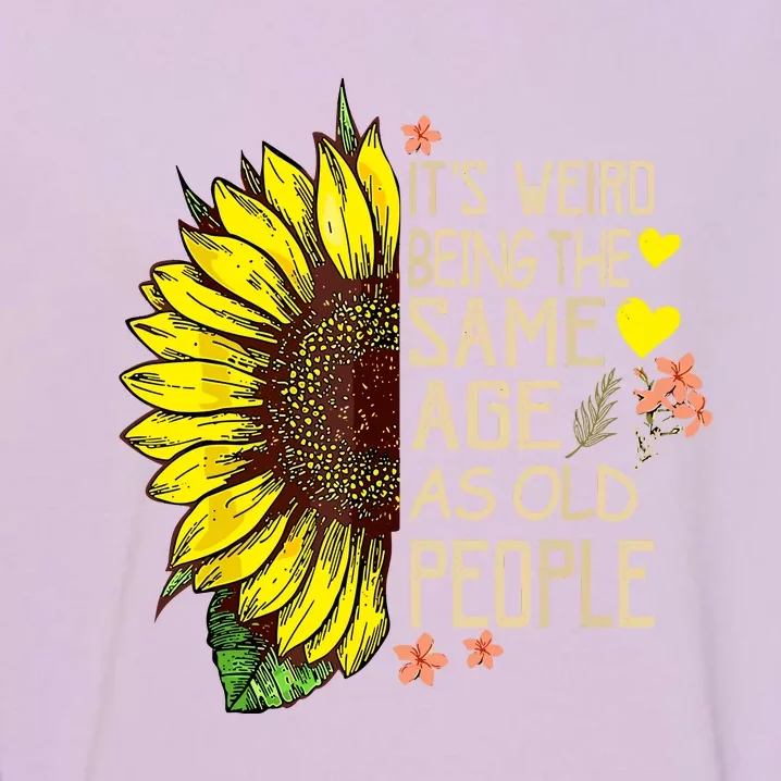 Its Weird Being The Same Age As Old People Sunflower Garment-Dyed Sweatshirt