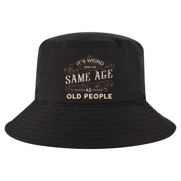 ItS Weird Being The Same Age As Old People Sarcastic Cool Comfort Performance Bucket Hat