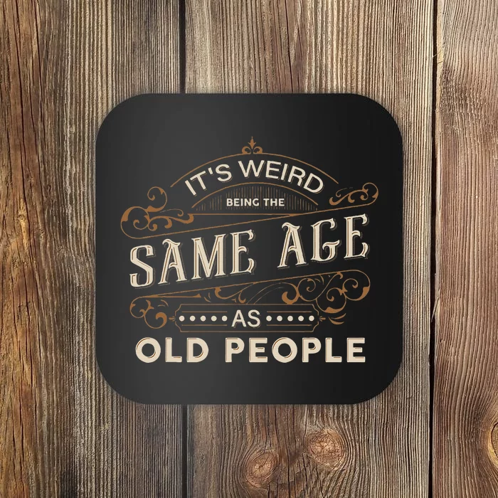 ItS Weird Being The Same Age As Old People Sarcastic Coaster