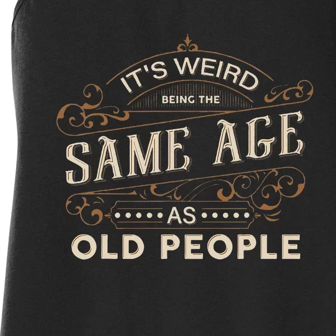 ItS Weird Being The Same Age As Old People Sarcastic Women's Racerback Tank