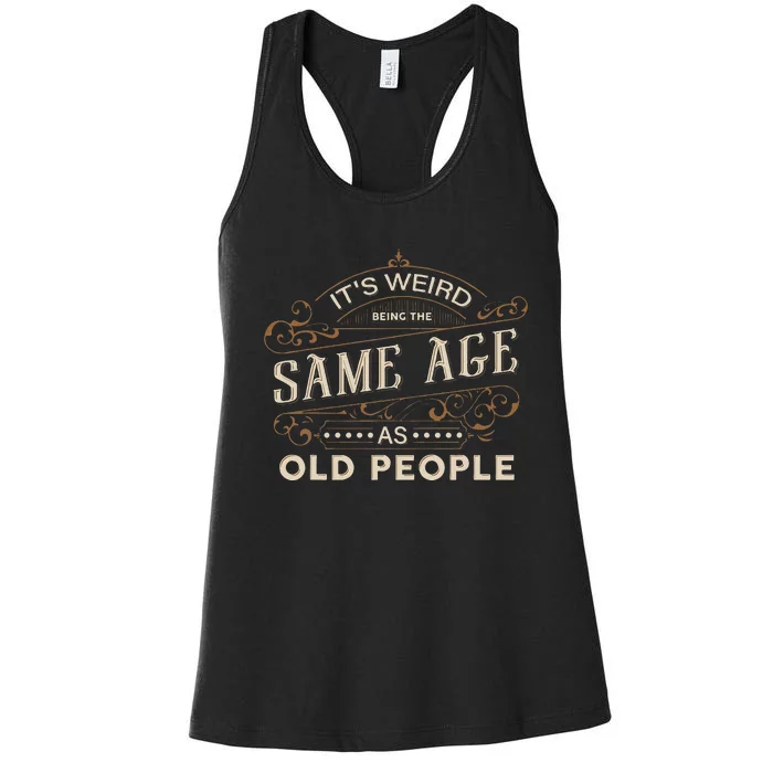 ItS Weird Being The Same Age As Old People Sarcastic Women's Racerback Tank