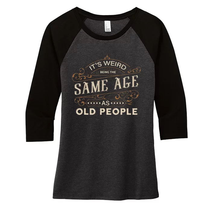 ItS Weird Being The Same Age As Old People Sarcastic Women's Tri-Blend 3/4-Sleeve Raglan Shirt