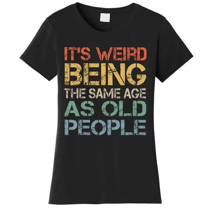 Its Weird Being The Same Age As Old People Retro Sarcastic Women's T-Shirt