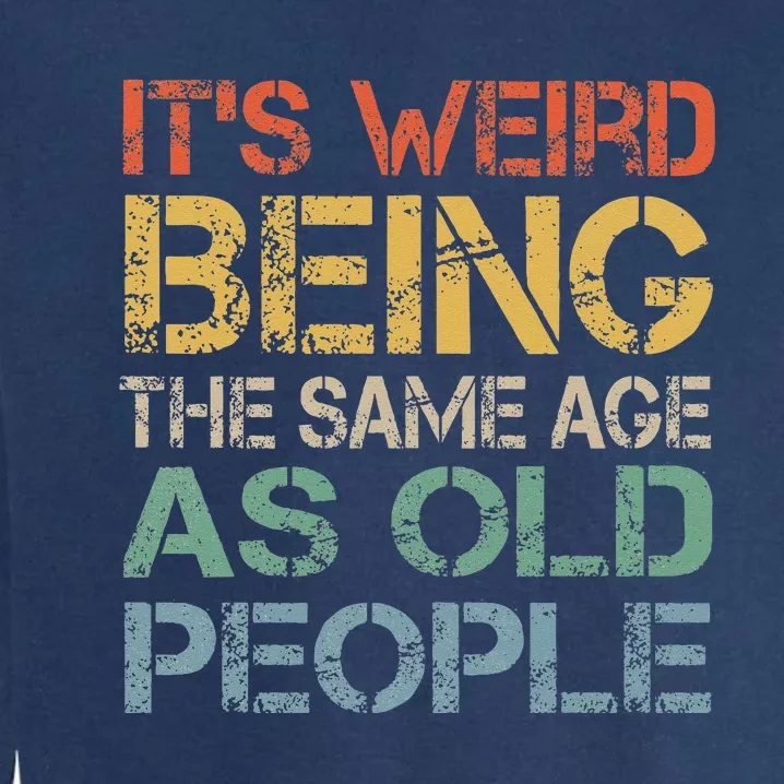 Its Weird Being The Same Age As Old People Retro Sarcastic Garment-Dyed Sweatshirt