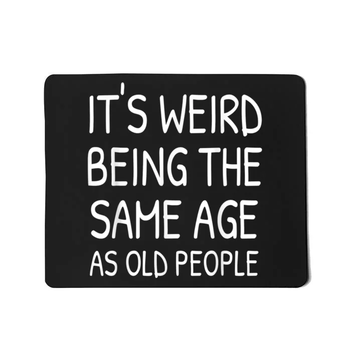 It's Weird Being The Same Age As Old People Old Person Mousepad