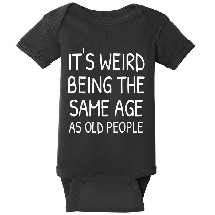 It's Weird Being The Same Age As Old People Old Person Baby Bodysuit