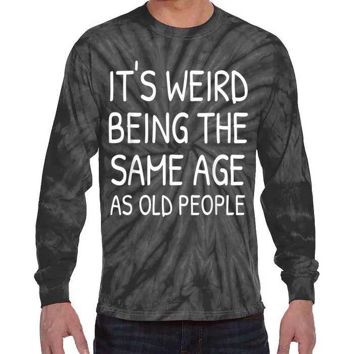 It's Weird Being The Same Age As Old People Old Person Tie-Dye Long Sleeve Shirt