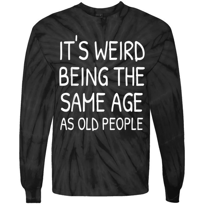 It's Weird Being The Same Age As Old People Old Person Tie-Dye Long Sleeve Shirt