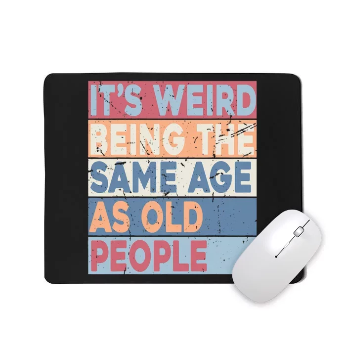 Its Weird Being The Same Age As Old People Retro Sarcastic Mousepad