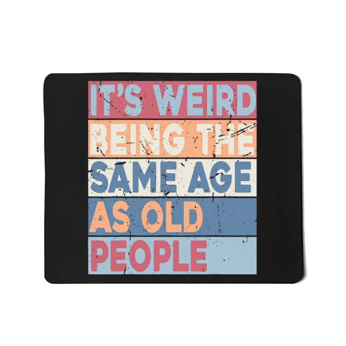 Its Weird Being The Same Age As Old People Retro Sarcastic Mousepad