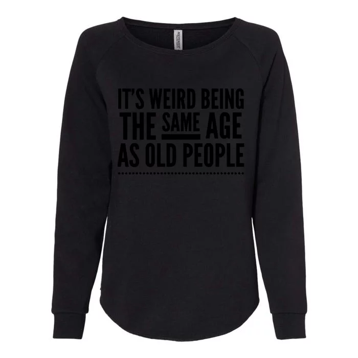 Its Weird Being The Same Age As Old People Womens California Wash Sweatshirt