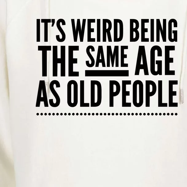 Its Weird Being The Same Age As Old People Womens Funnel Neck Pullover Hood