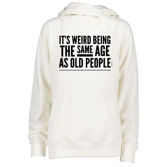 Its Weird Being The Same Age As Old People Womens Funnel Neck Pullover Hood