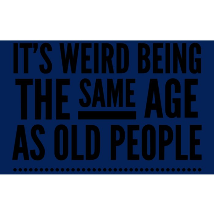 Its Weird Being The Same Age As Old People Bumper Sticker