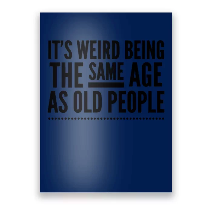 Its Weird Being The Same Age As Old People Poster