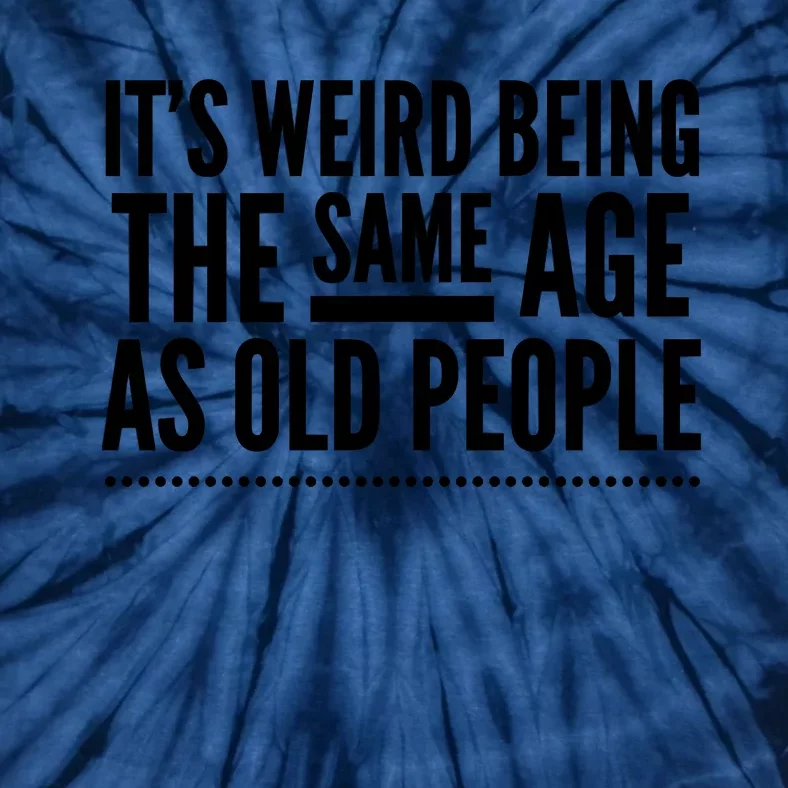 Its Weird Being The Same Age As Old People Tie-Dye T-Shirt