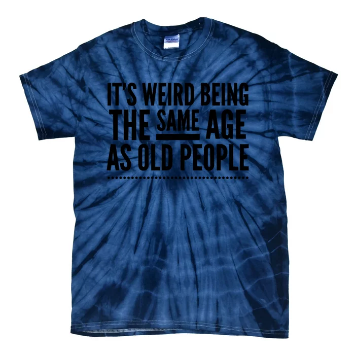 Its Weird Being The Same Age As Old People Tie-Dye T-Shirt