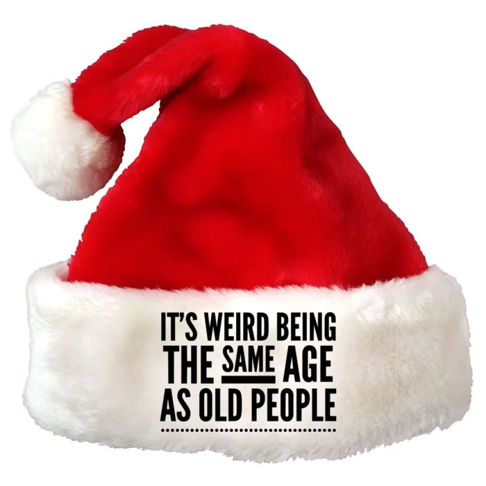 Its Weird Being The Same Age As Old People Premium Christmas Santa Hat