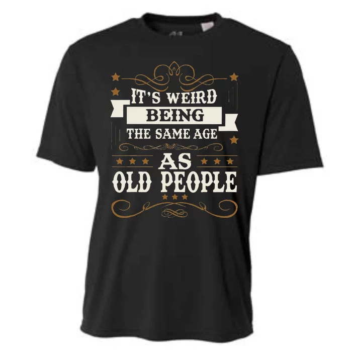 ItS Weird Being The Same Age As Old People Sarcastic Humor Cooling Performance Crew T-Shirt