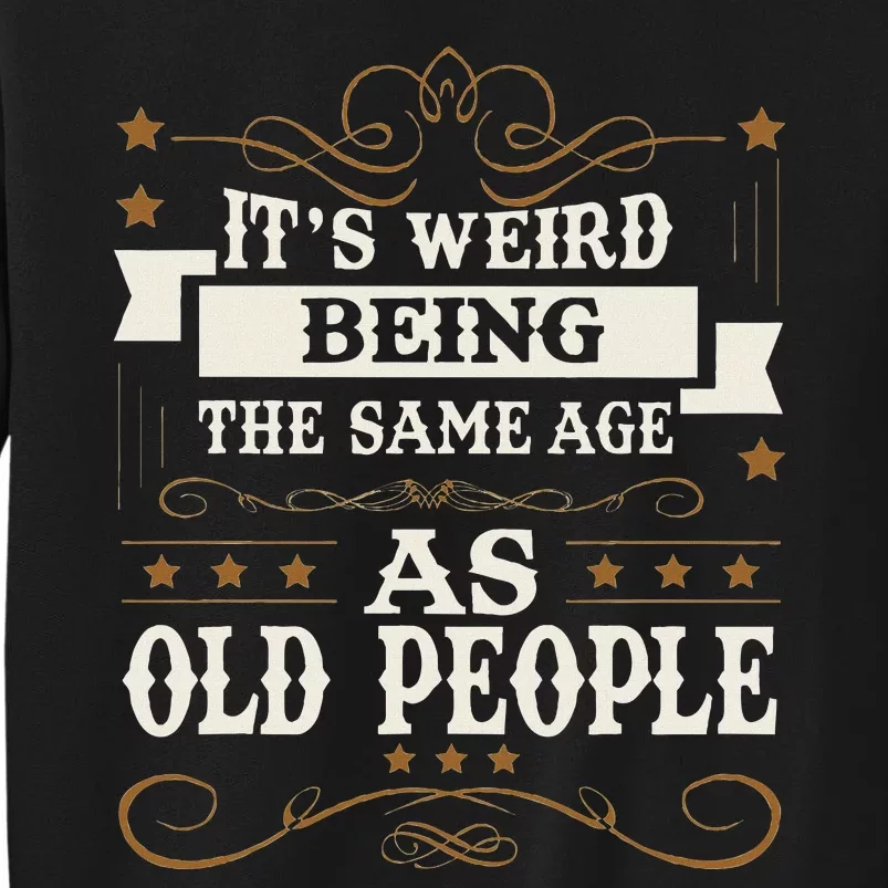 ItS Weird Being The Same Age As Old People Sarcastic Humor Sweatshirt