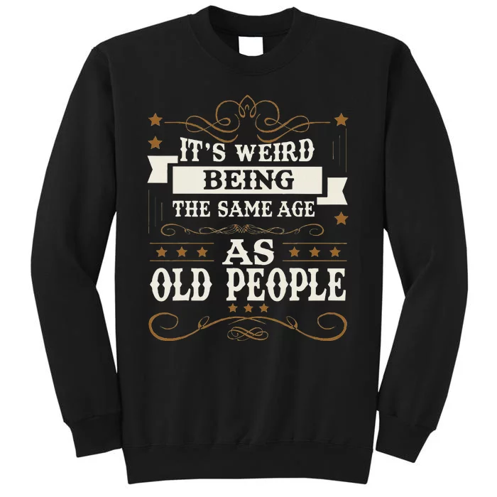 ItS Weird Being The Same Age As Old People Sarcastic Humor Sweatshirt