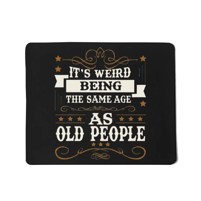 ItS Weird Being The Same Age As Old People Sarcastic Humor Mousepad