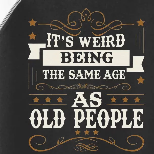 ItS Weird Being The Same Age As Old People Sarcastic Humor Toddler Fine Jersey T-Shirt