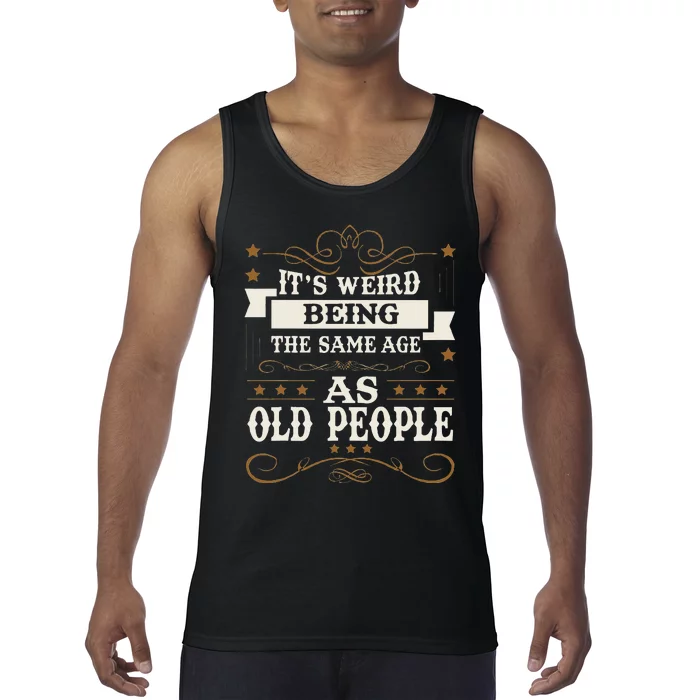 ItS Weird Being The Same Age As Old People Sarcastic Humor Tank Top