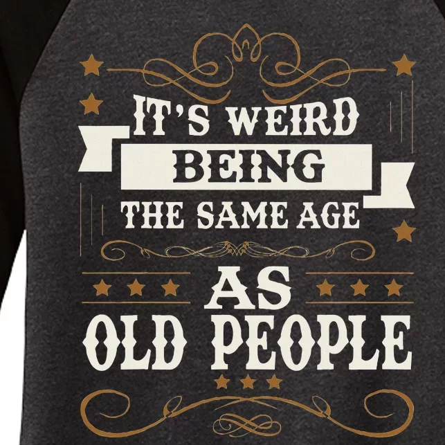 ItS Weird Being The Same Age As Old People Sarcastic Humor Women's Tri-Blend 3/4-Sleeve Raglan Shirt