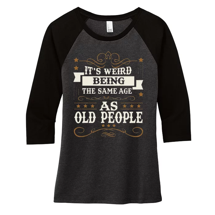 ItS Weird Being The Same Age As Old People Sarcastic Humor Women's Tri-Blend 3/4-Sleeve Raglan Shirt