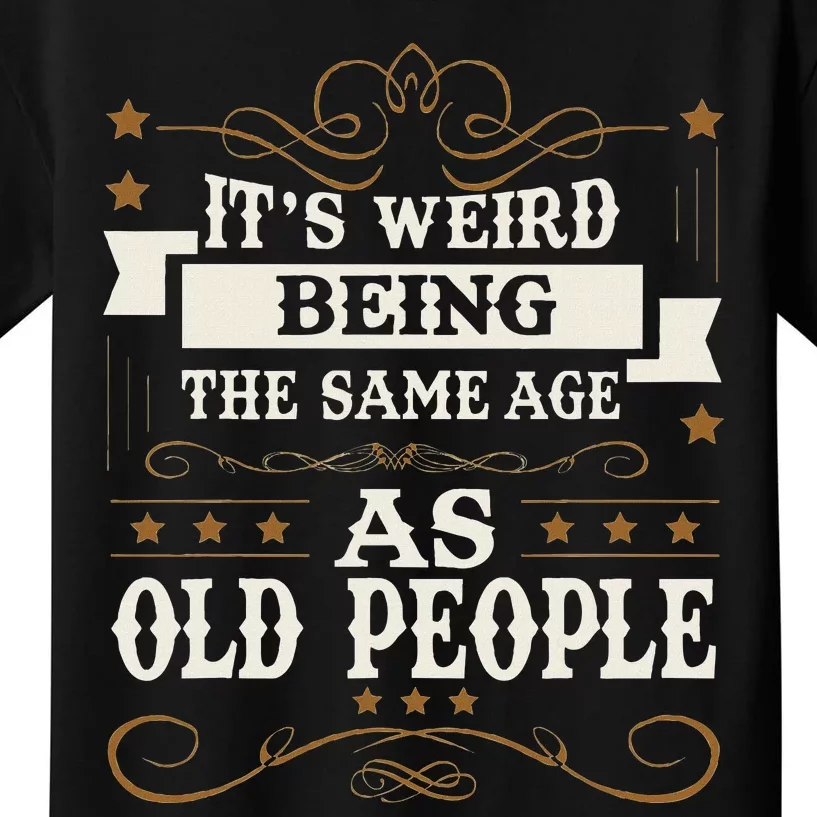 ItS Weird Being The Same Age As Old People Sarcastic Humor Kids T-Shirt