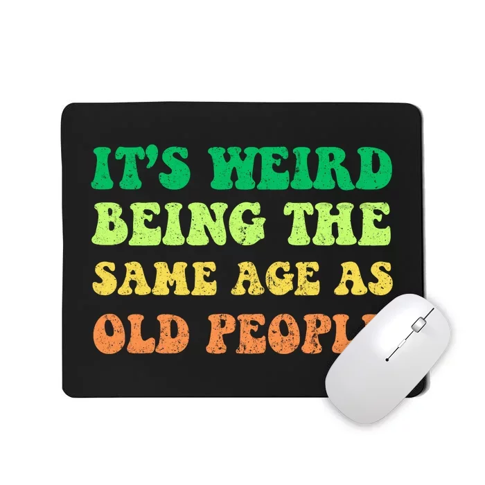 ItS Weird Being The Same Age As Old People Mousepad