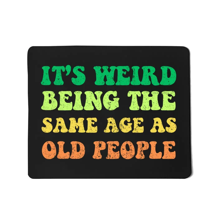 ItS Weird Being The Same Age As Old People Mousepad