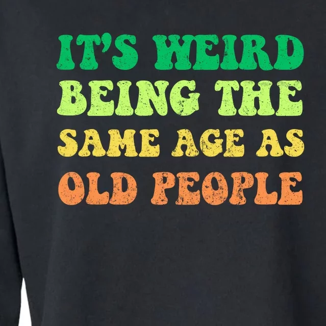 ItS Weird Being The Same Age As Old People Cropped Pullover Crew