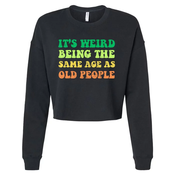 ItS Weird Being The Same Age As Old People Cropped Pullover Crew