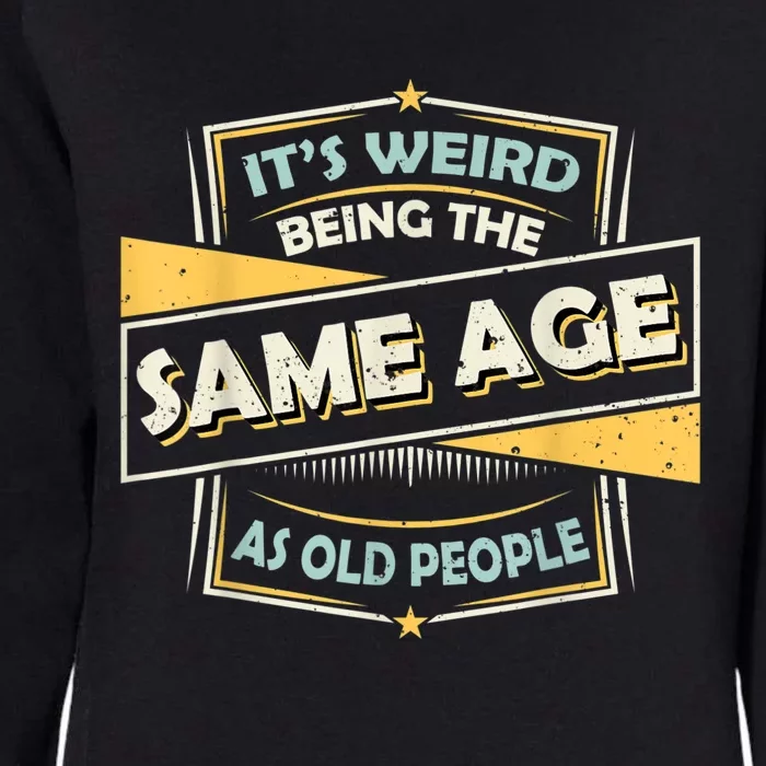 Its Weird Being The Same Age As Old People Funny Sarcastic Womens California Wash Sweatshirt