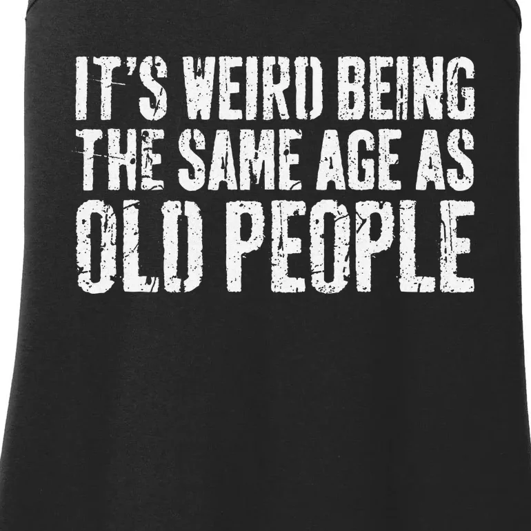 ItS Weird Being The Same Age As Old People Old Man Ladies Essential Tank