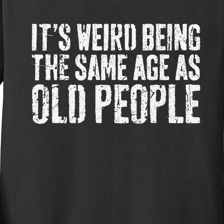 ItS Weird Being The Same Age As Old People Old Man Kids Long Sleeve Shirt